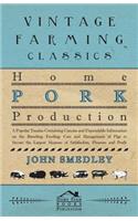 Home Pork Production - A Popular Treatise Containing Concise and Dependable Information on the Breeding, Feeding, Care and Management of Pigs to Secure the Largest Measure of Satisfaction, Pleasure and Profit