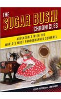 The Sugar Bush Chronicles: Adventures with the World's Most Photographed Squirrel