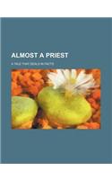 Almost a Priest; A Tale That Deals in Facts: (English)