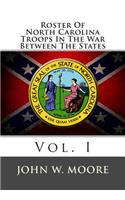 Roster of North Carolina Troops in the War Between the States: Vol. I: Vol. I