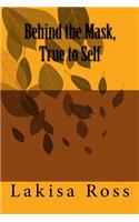 Behind the Mask, True to Self: Behind the Mask, True to Self