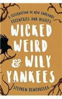 Wicked Weird & Wily Yankees: A Celebration of New England's Eccentrics and Misfits