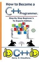 How to Become a C++ Programmer: : Step By Step Beginner's To Experts Edition.