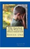 Willy Clutterbuck and the Witch with tobacco stained teeth