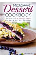 Microwave Dessert Cookbook: The Only Microwave Desserts Cookbook You Will Ever Need