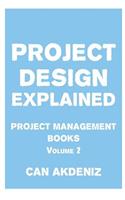 Project Design Explained: Project Management Books Volume 2(2 Project Management Books)