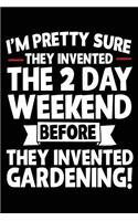 I'm Pretty Sure They Invented The 2 Day Weekend Before They Invented Gardening!