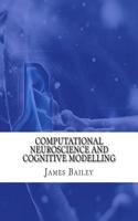 Computational Neuroscience and Cognitive Modelling
