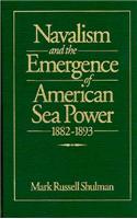 Navalism and the Emergence of American Sea Power, 1882-93