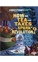 How Did Tea and Taxes Spark a Revolution? and Other Questions about the Boston Tea Party: And Other Questions About the Boston Tea Party