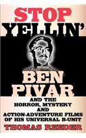 Stop Yellin' - Ben Pivar and the Horror, Mystery, and Action-Adventure Films of His Universal B Unit