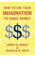 How to Use Your Imagination to Make Money (Business Classic)
