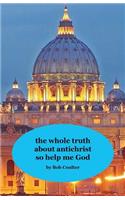 Whole Truth about Antichrist So Help Me God
