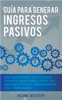 Guía Para Generar Ingresos Pasivos: Cree Ingresos Pasivos Con El Comercio Electrónico Usando Shopify, Amazon FBA, Marketing De Afiliación, Arbitraje Minorista, Ebay Y Redes Sociales