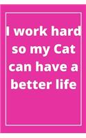 I work hard so my Cat can have a better life: Journal - Pink Diary, Planner, Gratitude, Writing, Travel, Goal, Bullet Notebook - 6x9 120 pages