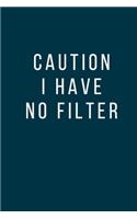 Caution I Have No Filter