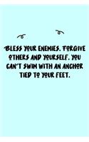 Bless your enemies. Forgive others and yourself. You can't swim with an anchor tied to your feet. Journal: A minimalistic Lined Journal / Notebook /Journal /planner/ dairy/ calligraphy Book / lettering book/Gratitude journal/ journal with 120 Pages, 6x9,