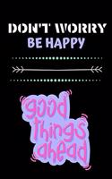 Don't Worry Be Happy Good Things Ahead