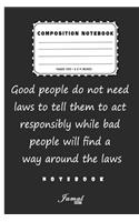 Composition Notebook - Good people do not need laws to tell them to act responsibly while bad people will find a way around the laws Notebook