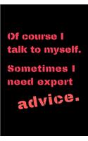 Of course I talk to myself. Sometimes I need expert advice.