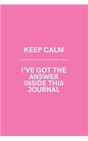 Keep Calm I've Got the Answer Inside This Journal