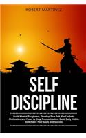 Self Discipline: Build Mental Toughness, Develop True Grit, Find Infinite Motivation and Focus to Stop Procrastination, Build Daily Habits to Achieve your Goals and 