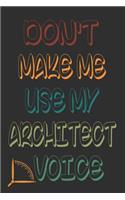 Don't Make Me Use My Architect Voice: Funny Architecture Design Work Notebook Gift For Architects