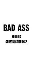 Bad Ass Housing Construction Insp.
