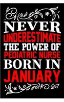 Never Underestimate The Power Of Pediatric Nurse Born In January: Birthday Journal Gift For Pediatric Nurse Girls, Man And Women Birthday Notebook Lined Journal (6X9) With 100 Pages