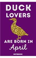 Duck Lovers Are Born In April: 120 Pages, 6x9, Soft Cover, Matte Finish, Lined Duck Journal, Funny Duck Notebook for Women, Gift