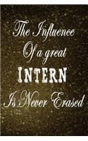 The Influence of a great Intern is never Erased: Intern gift blank lined notebook / Cool parting gifts for interns / Awesome Blank Lined Journal For Intern Appreciation