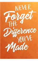Never Forget The Difference You've Made
