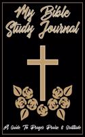 My Bible Study Journal A Guide To Prayer Praise & Gratitude