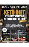 Keto Diet + Intermittent Fasting + Mediterranean Diet: 3 Books in 1: Complete Guide for Beginners - Unlock your Body's Superfuel, Experience Autophagy and Activate your Fat Burning Machine