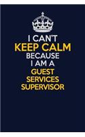 I Can't Keep Calm Because I Am A Guest Services Supervisor: Career journal, notebook and writing journal for encouraging men, women and kids. A framework for building your career.
