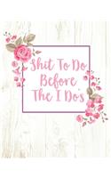Shit To Do Before The I Do's: (8"x10) Wedding Planning Notebook For Complete Wedding With Undated Calendar Planner, Checklist, Journal, Note and Ideas: Wedding Organizer