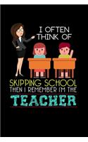 I Often Think Of Skipping School Then I Remember I'm The Teacher