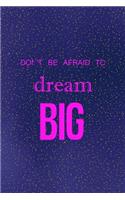 Don't' be afraid to dream big