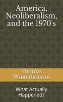 America, Neoliberalism, and the 1970's