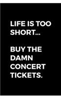 Life Is Too Short... Buy The Damn Concert Tickets.