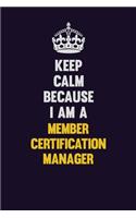 Keep Calm Because I Am A Member Certification Manager: Motivational and inspirational career blank lined gift notebook with matte finish