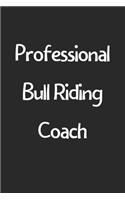 Professional Bull Riding Coach: Lined Journal, 120 Pages, 6 x 9, Funny Bull Riding Gift Idea, Black Matte Finish (Professional Bull Riding Coach Journal)