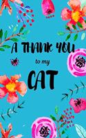 A Thank You To My Cat: Perfect Gratitude Journal For All Cat Owner To Cultivate Happiness