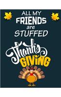 All my friends are stuffed Thanksgiving: fun gift for someone close to you: Journal/Notebook Blank Lined Ruled 8.5x11 with 110 pages