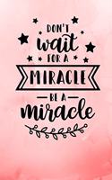 Don't Wait For A Miracle Be A Miracle: Red Inspirational Notebook/ Journal 120 Pages (6"x 9")