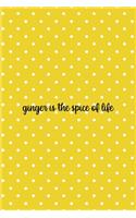 Ginger Is The Spice Of Life