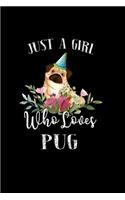 Just a Girl Who Loves Pug: Perfect Pug Lover Gift For Girl. Cute Notebook for Pug Lover. Gift it to your Sister, Daughter, Mother, Mom, Grandpa Who Loves Pug. 100 Pages Notebo