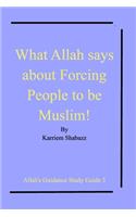What Allah says about Forcing People to be Muslim!