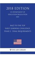 Race to the Top - Early Learning Challenge, Phase 2 - Final Requirements (US Department of Education Regulation) (ED) (2018 Edition)