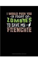 I Would Push You in Front of Zombies to Save My Frenchie: Composition Notebook: Wide Ruled(1196 Composition Notebook: Wide Ruled)